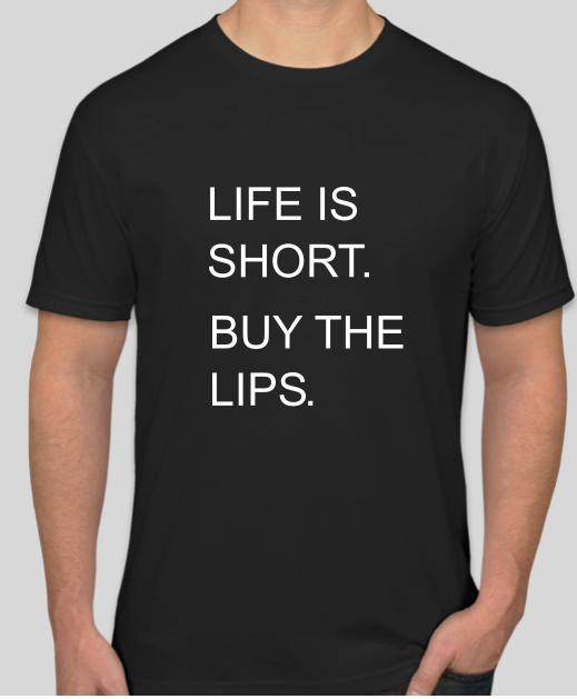 Life is Short. Buy The Lips